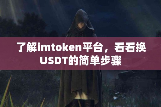 了解imtoken平台，看看换USDT的简单步骤