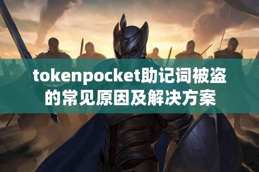 tokenpocket助记词被盗的常见原因及解决方案