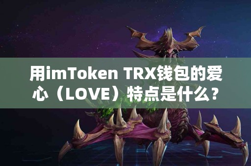用imToken TRX钱包的爱心（LOVE）特点是什么？