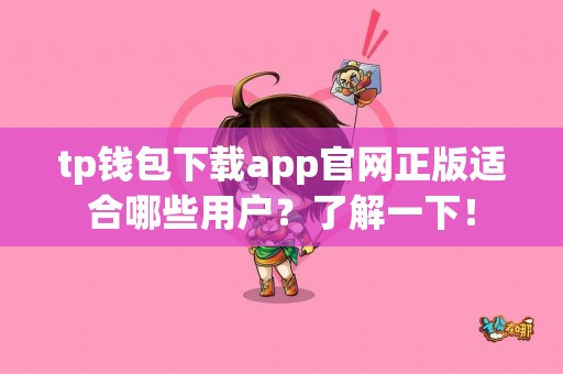 tp钱包下载app官网正版适合哪些用户？了解一下！