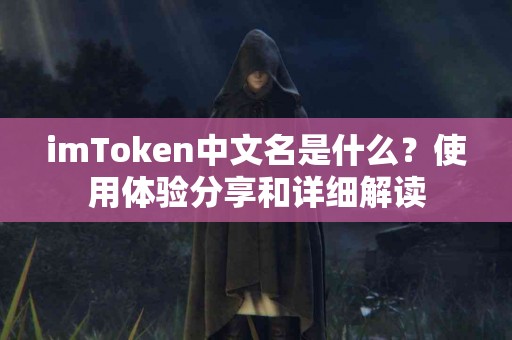 imToken中文名是什么？使用体验分享和详细解读
