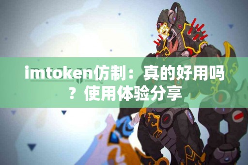 imtoken仿制：真的好用吗？使用体验分享
