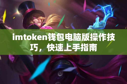 imtoken钱包电脑版操作技巧，快速上手指南