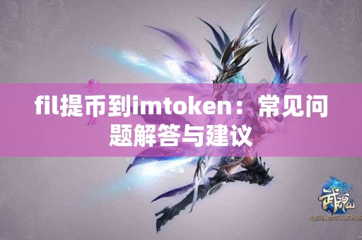 fil提币到imtoken：常见问题解答与建议