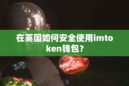 在英国如何安全使用imtoken钱包？