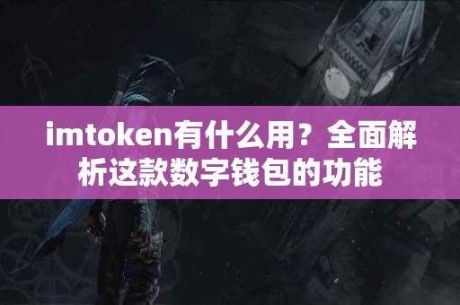 imtoken有什么用？全面解析这款数字钱包的功能