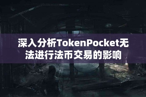 深入分析TokenPocket无法进行法币交易的影响