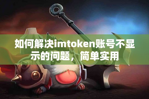 如何解决imtoken账号不显示的问题，简单实用