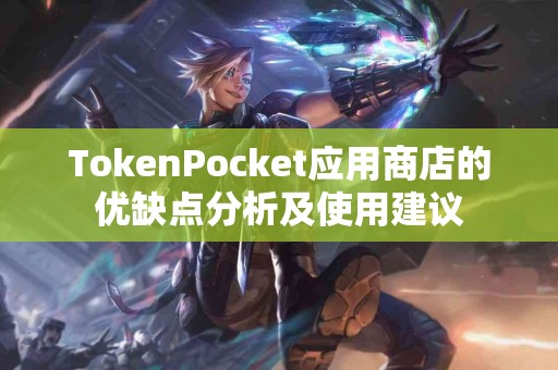 TokenPocket应用商店的优缺点分析及使用建议