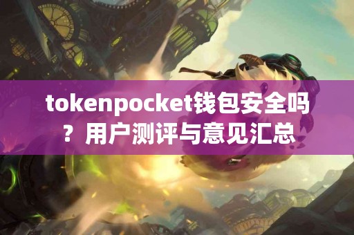 tokenpocket钱包安全吗？用户测评与意见汇总
