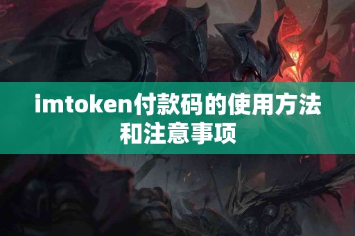 imtoken付款码的使用方法和注意事项