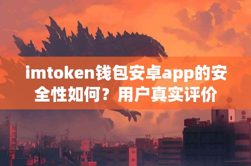 imtoken钱包安卓app的安全性如何？用户真实评价