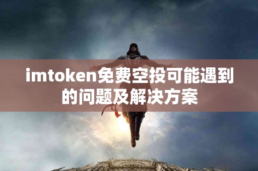 imtoken免费空投可能遇到的问题及解决方案