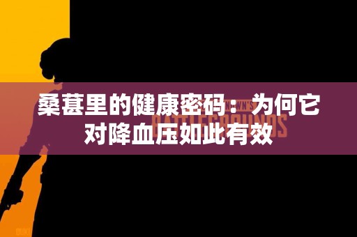 桑葚里的健康密码：为何它对降血压如此有效