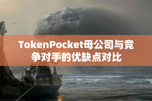 TokenPocket母公司与竞争对手的优缺点对比