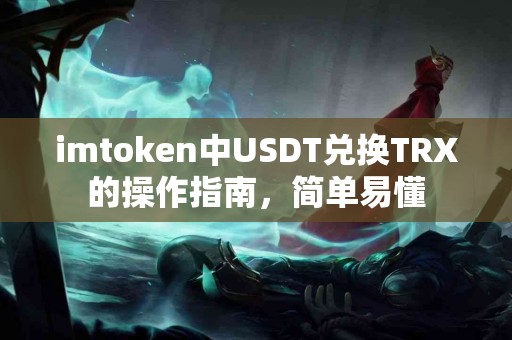 imtoken中USDT兑换TRX的操作指南，简单易懂
