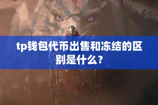 tp钱包代币出售和冻结的区别是什么？