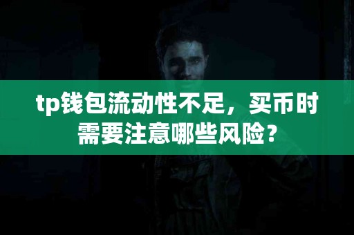 tp钱包流动性不足，买币时需要注意哪些风险？