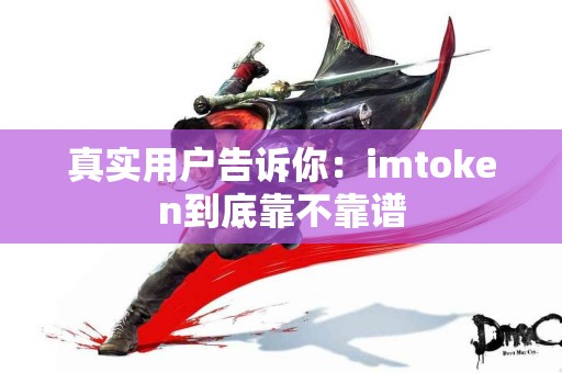 真实用户告诉你：imtoken到底靠不靠谱