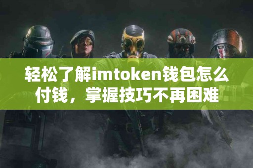 轻松了解imtoken钱包怎么付钱，掌握技巧不再困难