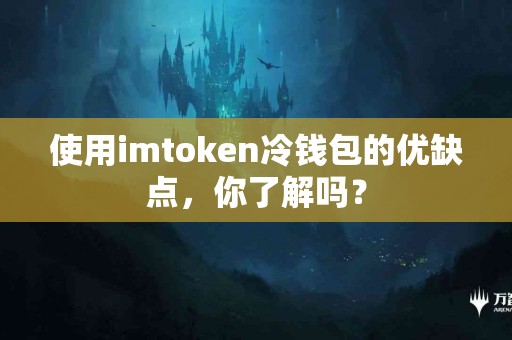 使用imtoken冷钱包的优缺点，你了解吗？