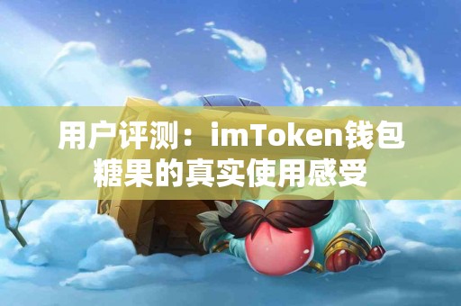 用户评测：imToken钱包糖果的真实使用感受