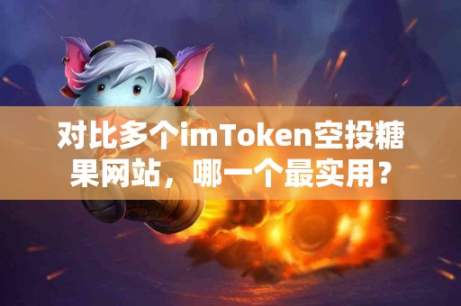 对比多个imToken空投糖果网站，哪一个最实用？
