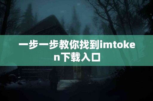 一步一步教你找到imtoken下载入口