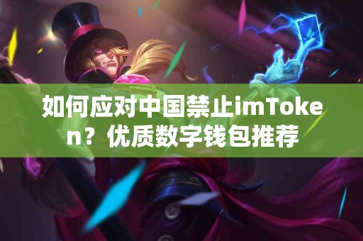 如何应对中国禁止imToken？优质数字钱包推荐