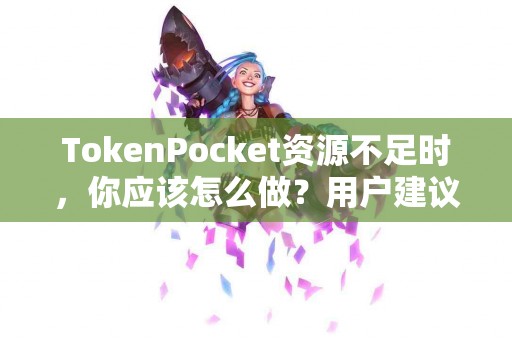 TokenPocket资源不足时，你应该怎么做？用户建议
