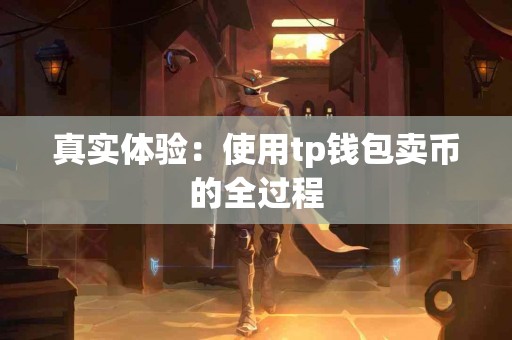 真实体验：使用tp钱包卖币的全过程
