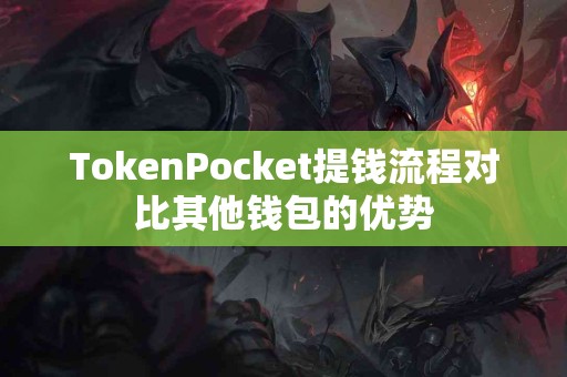 TokenPocket提钱流程对比其他钱包的优势
