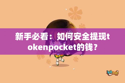 新手必看：如何安全提现tokenpocket的钱？