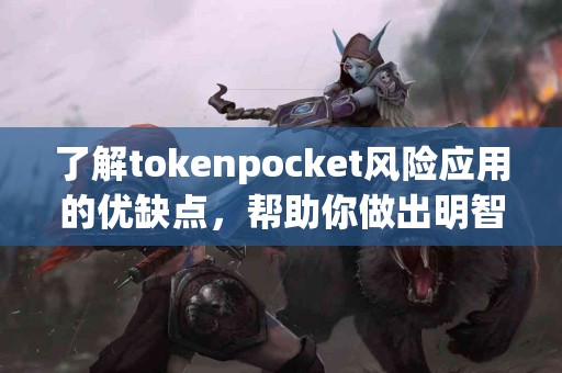 了解tokenpocket风险应用的优缺点，帮助你做出明智选择