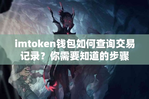 imtoken钱包如何查询交易记录？你需要知道的步骤
