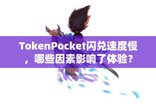 TokenPocket闪兑速度慢，哪些因素影响了体验？