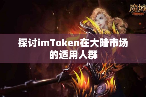 探讨imToken在大陆市场的适用人群