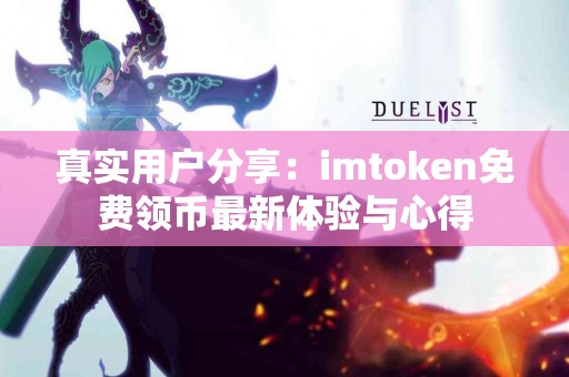 真实用户分享：imtoken免费领币最新体验与心得