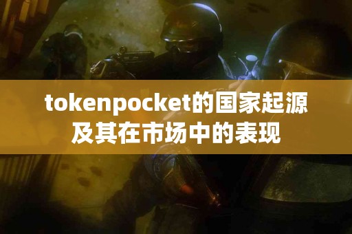 tokenpocket的国家起源及其在市场中的表现