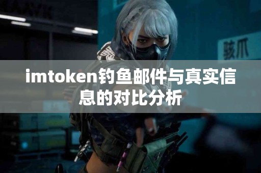 imtoken钓鱼邮件与真实信息的对比分析