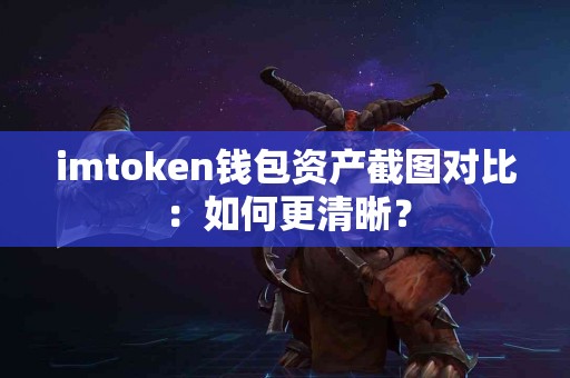 imtoken钱包资产截图对比：如何更清晰？