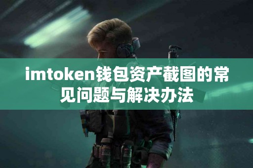 imtoken钱包资产截图的常见问题与解决办法