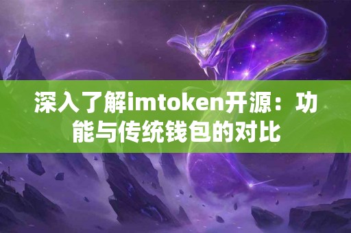 深入了解imtoken开源：功能与传统钱包的对比