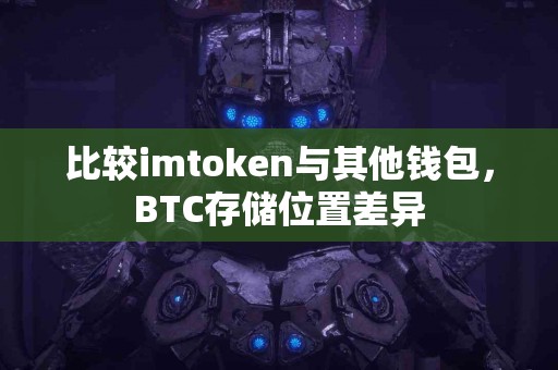 比较imtoken与其他钱包，BTC存储位置差异