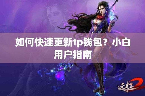 如何快速更新tp钱包？小白用户指南