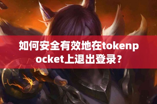 如何安全有效地在tokenpocket上退出登录？