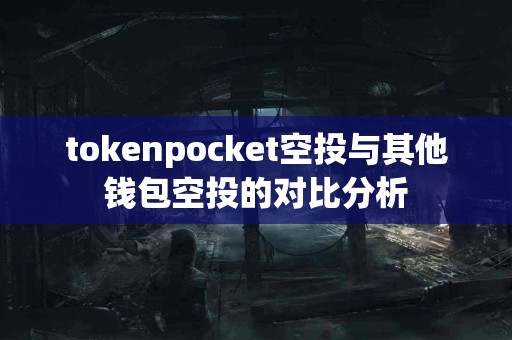 tokenpocket空投与其他钱包空投的对比分析