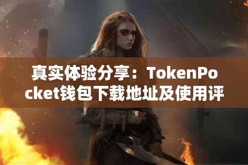 真实体验分享：TokenPocket钱包下载地址及使用评测