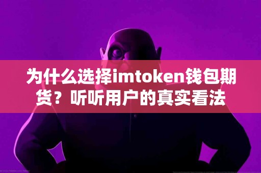 为什么选择imtoken钱包期货？听听用户的真实看法