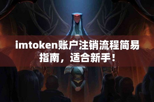 imtoken账户注销流程简易指南，适合新手！